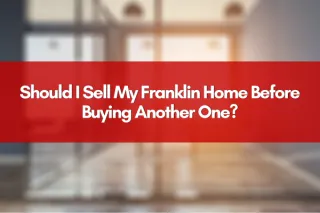 Should I Sell My Franklin Home Before Buying Another One?