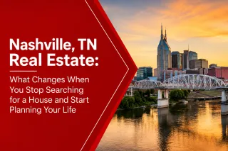 Nashville, TN Real Estate: What Changes When You Stop Searching for a House and Start Planning Your Life