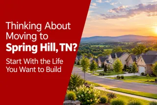 Thinking About Moving to Spring Hill, TN? Start With the Life You Want to Build