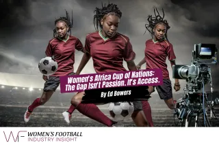 Women's Africa Cup of Nations: The Gap Isn't Passion. It's Access.