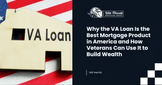 Why the VA Loan Is the Best Mortgage Product in America and How Veterans Can Use It to Build Wealth