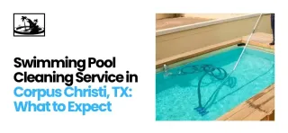 Swimming Pool Cleaning Service in Corpus Christi, TX: What to Expect