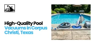 High-Quality Pool Vacuums in Corpus Christi, Texas