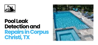 Pool Leak Detection and Repairs in Corpus Christi, TX