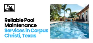 Reliable Pool Maintenance Services in Corpus Christi, Texas