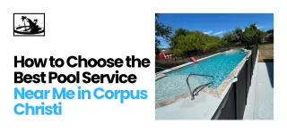 How to Choose the Best Pool Service Near Me in Corpus Christi TX