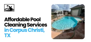 Affordable Pool Cleaning Services in Corpus Christi, TX