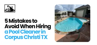 5 Mistakes to Avoid When Hiring a Pool Cleaner in Corpus Christi, TX