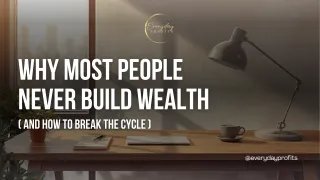Why Most People Never Build Wealth (And How to Break the Cycle)