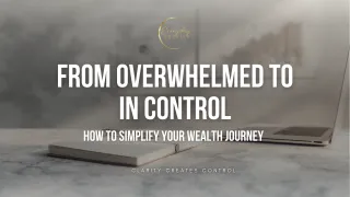 From Overwhelmed to In Control: How to Simplify Your Wealth Journey