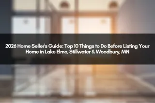 2026 Home Seller's Guide: Top 10 Things to Do Before Listing Your Home in Lake Elmo, Stillwater & Woodbury, MN