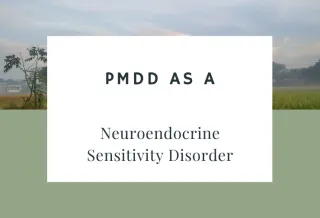 PMDD as a Neuroendocrine Sensitivity Disorder