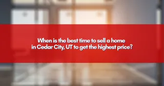 When is the best time to sell a home in Cedar City, UT to get the highest price?