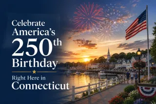 Celebrate America's 250th Birthday Right Here in Connecticut