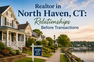 Realtor in North Haven, CT: Relationships Before Transactions
