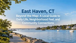 East Haven, CT Beyond the Map: A Local Guide to Daily Life, Neighborhood Feel, and Community Connections