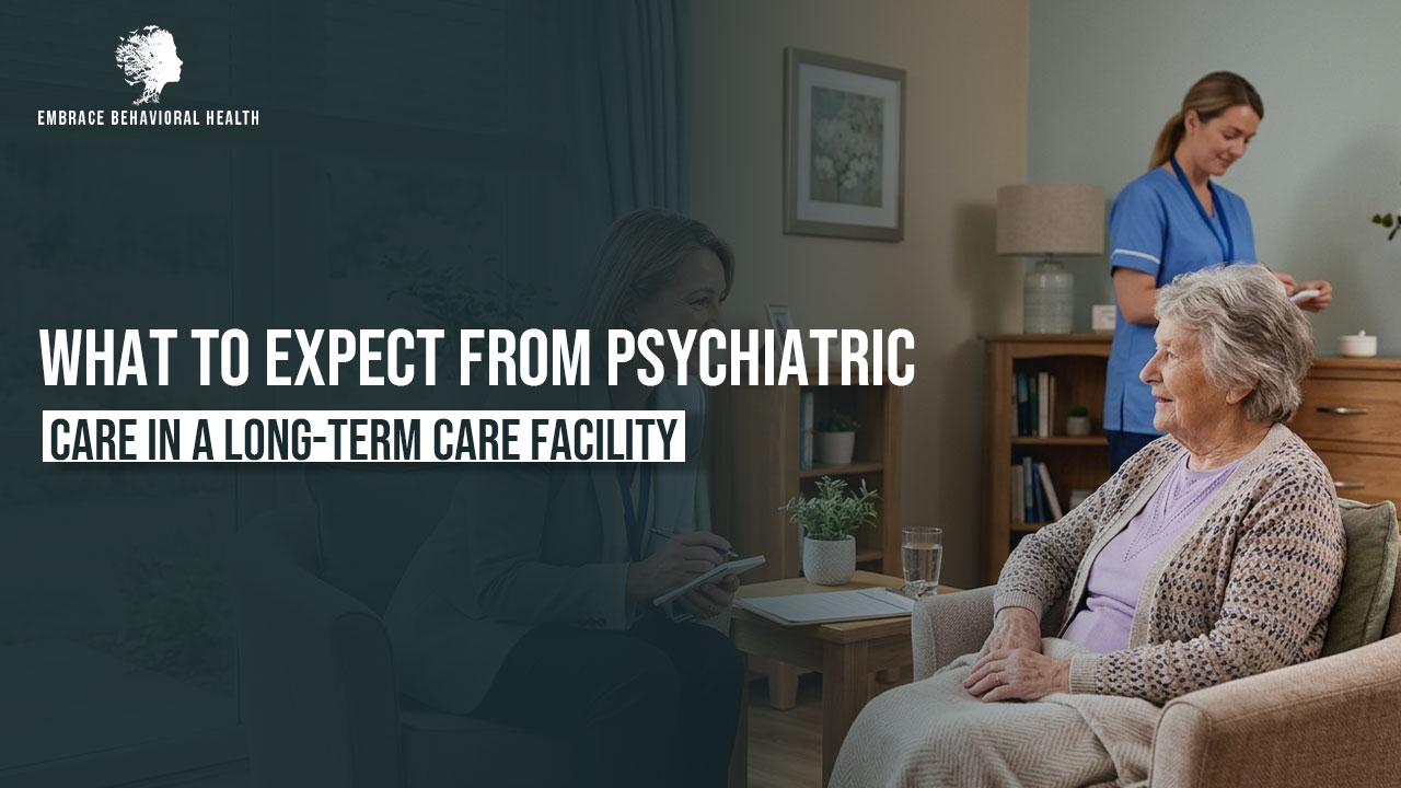What to Expect From Psychiatric Care in a Long-Term Care Facility | Embrace Behavioral Health
