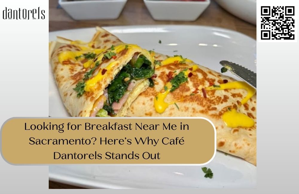 Looking for Breakfast Near Me in Sacramento? Here’s Why Café Dantorels Stands Out