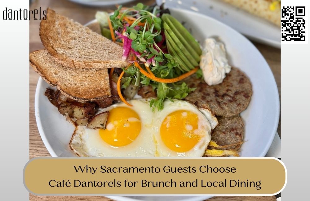 Why Sacramento Guests Choose Café Dantorels for Brunch and Local Dining