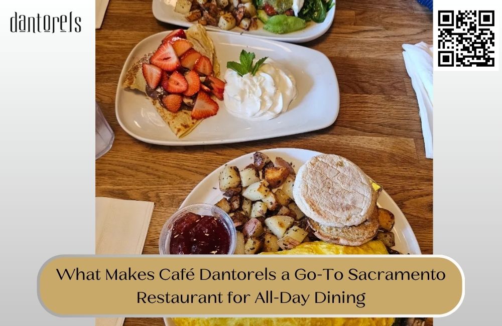 What Makes Café Dantorels a Go-To Sacramento Restaurant for All-Day Dining
