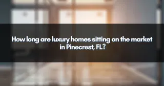 How long are luxury homes sitting on the market in Pinecrest, FL?