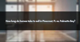 How long do homes take to sell in Pinecrest, FL vs. Palmetto Bay?