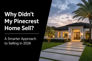Why Didn’t My Pinecrest Home Sell? A Smarter Approach to Selling in 2026
