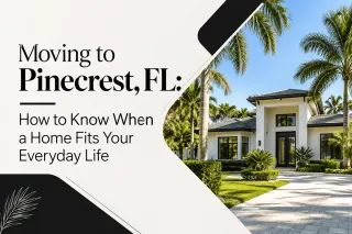 Moving to Pinecrest, FL: How to Know When a Home Fits Your Everyday Life