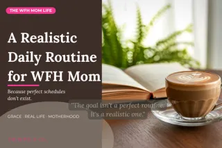 A Realistic Daily Routine for Work-From-Home Moms (Because Perfect Schedules Don't Exist)