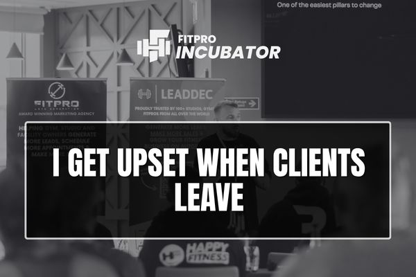 I get upset when clients leave