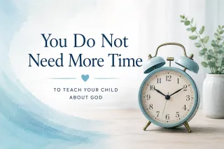 You Do Not Need More Time to Teach Your Child About God