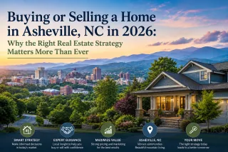 Buying or Selling a Home in Asheville, NC in 2026: Why the Right Real Estate Strategy Matters More Than Ever