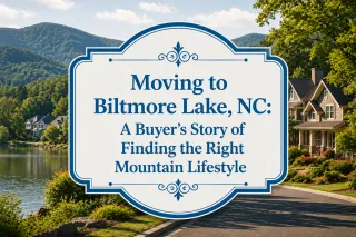 Moving to Biltmore Lake, NC: A Buyer’s Story of Finding the Right Mountain Lifestyle