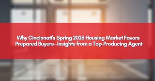 Why Cincinnati's Spring 2026 Housing Market Favors Prepared Buyers—Insights from a Top-Producing Agent