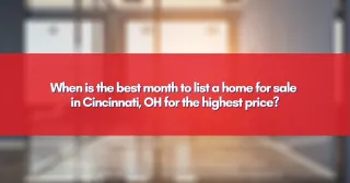 When is the best month to list a home for sale in Cincinnati, OH for the highest price?