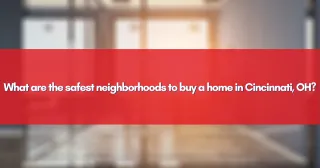 What are the safest neighborhoods to buy a home in Cincinnati, OH?
