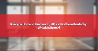 Buying a Home in Cincinnati, OH vs. Northern Kentucky: Which is Better?