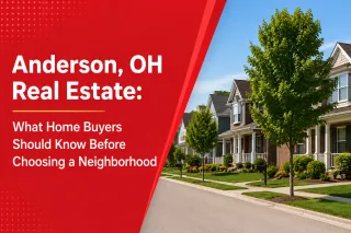 Anderson, OH Real Estate: What Home Buyers Should Know Before Choosing a Neighborhood