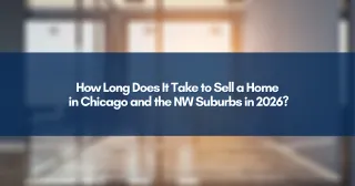 How Long Does It Take to Sell a Home in Chicago and the NW Suburbs in 2026?