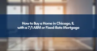 How to Buy a Home in Chicago, IL with a 7/1 ARM or Fixed-Rate Mortgage