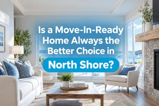 Is a Move-In-Ready Home Always the Better Choice in North Shore?