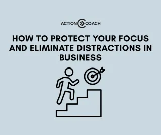 How to Protect Your Focus and Eliminate Distractions in Business