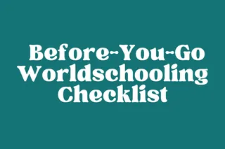 The Worldschooling Before-You-Go Checklist