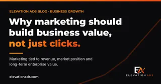 Why Marketing Should Build Business Value, Not Just Clicks
