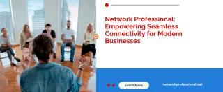 Network Professional: Empowering Seamless Connectivity for Modern Businesses