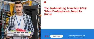 Top Networking Trends in 2025: What Professionals Need to Know