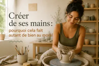 Créer de ses mains : pourquoi cela fait autant de bien au moral