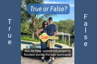 TRUE or FALSE? All St Pete, FL waterfront properties flooded in the hurricanes -- the answer may surprise you.