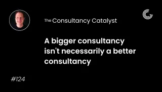 A bigger consultancy isn't necessarily a better consultancy
