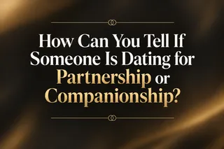 How Can You Tell If Someone Is Dating for Partnership or Companionship?